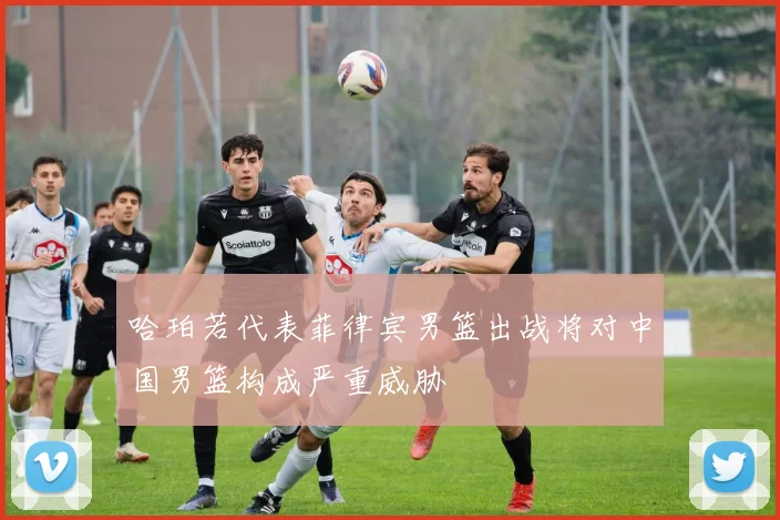 哈珀若代表菲律宾男篮出战将对中国男篮构成严重威胁