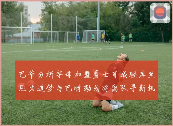 巴爷分析字母加盟勇士可减轻库里压力追梦与巴特勒或将离队寻新机遇