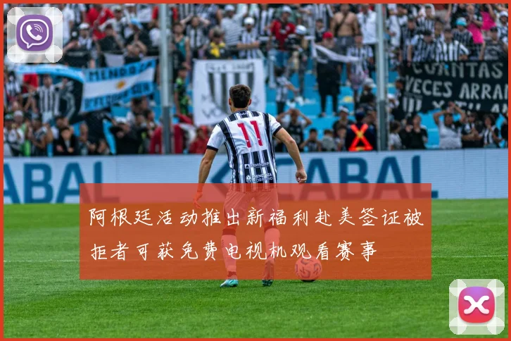 阿根廷活动推出新福利赴美签证被拒者可获免费电视机观看赛事